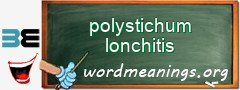 WordMeaning blackboard for polystichum lonchitis